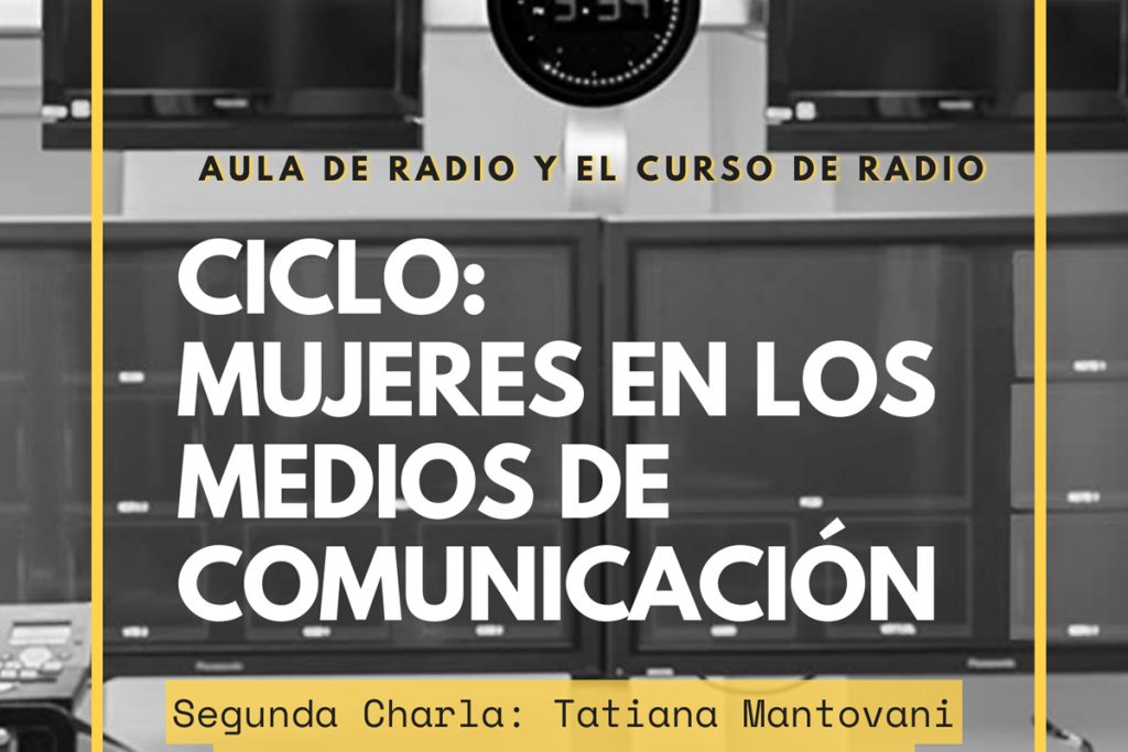Ciclo de Mujeres en Medios de Comunicación: Tatiana Mantovani
